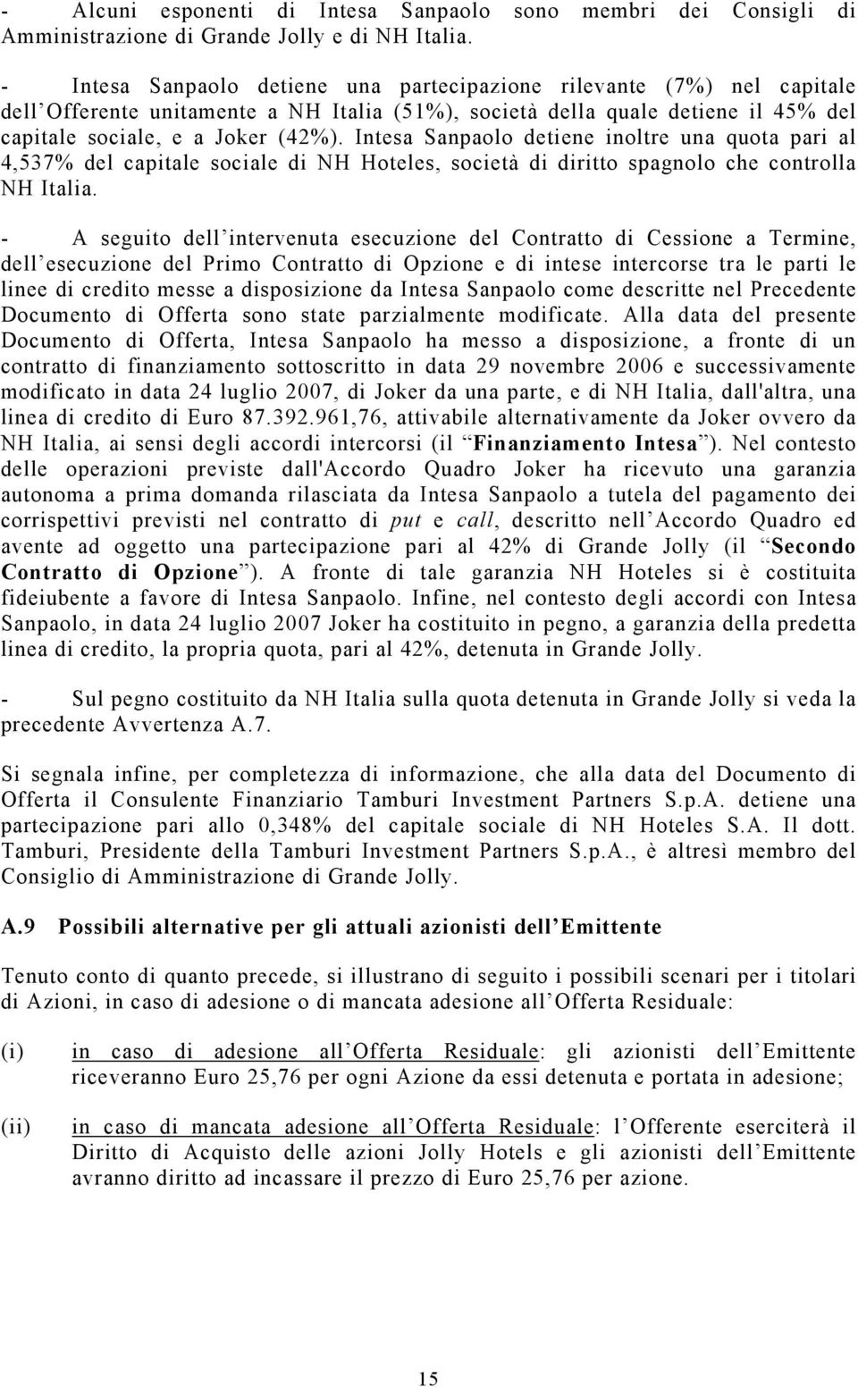 Intesa Sanpaolo detiene inoltre una quota pari al 4,537% del capitale sociale di NH Hoteles, società di diritto spagnolo che controlla NH Italia.