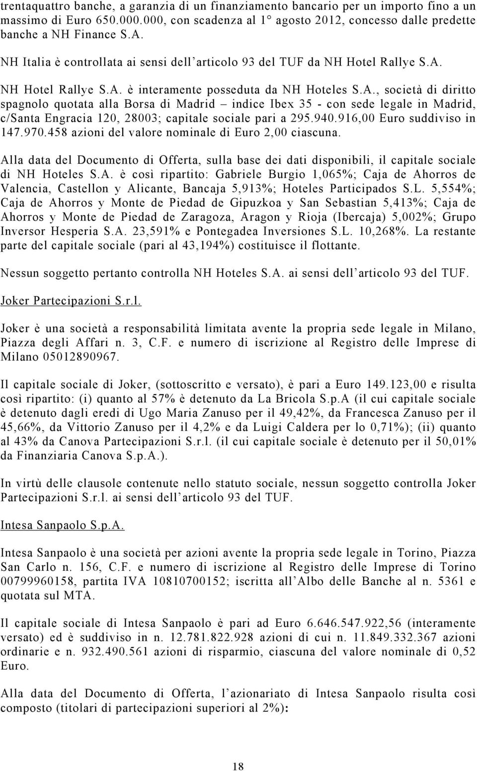 NH Hotel Rallye S.A. è interamente posseduta da NH Hoteles S.A., società di diritto spagnolo quotata alla Borsa di Madrid indice Ibex 35 - con sede legale in Madrid, c/santa Engracia 120, 28003; capitale sociale pari a 295.