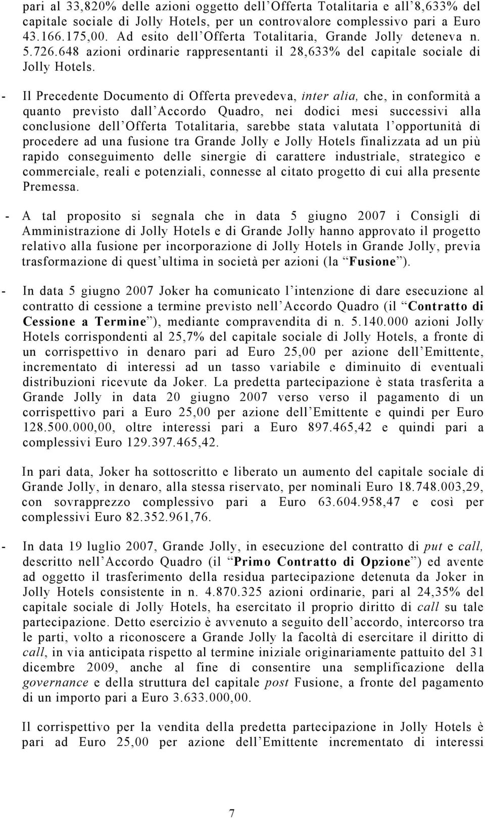 - Il Precedente Documento di Offerta prevedeva, inter alia, che, in conformità a quanto previsto dall Accordo Quadro, nei dodici mesi successivi alla conclusione dell Offerta Totalitaria, sarebbe