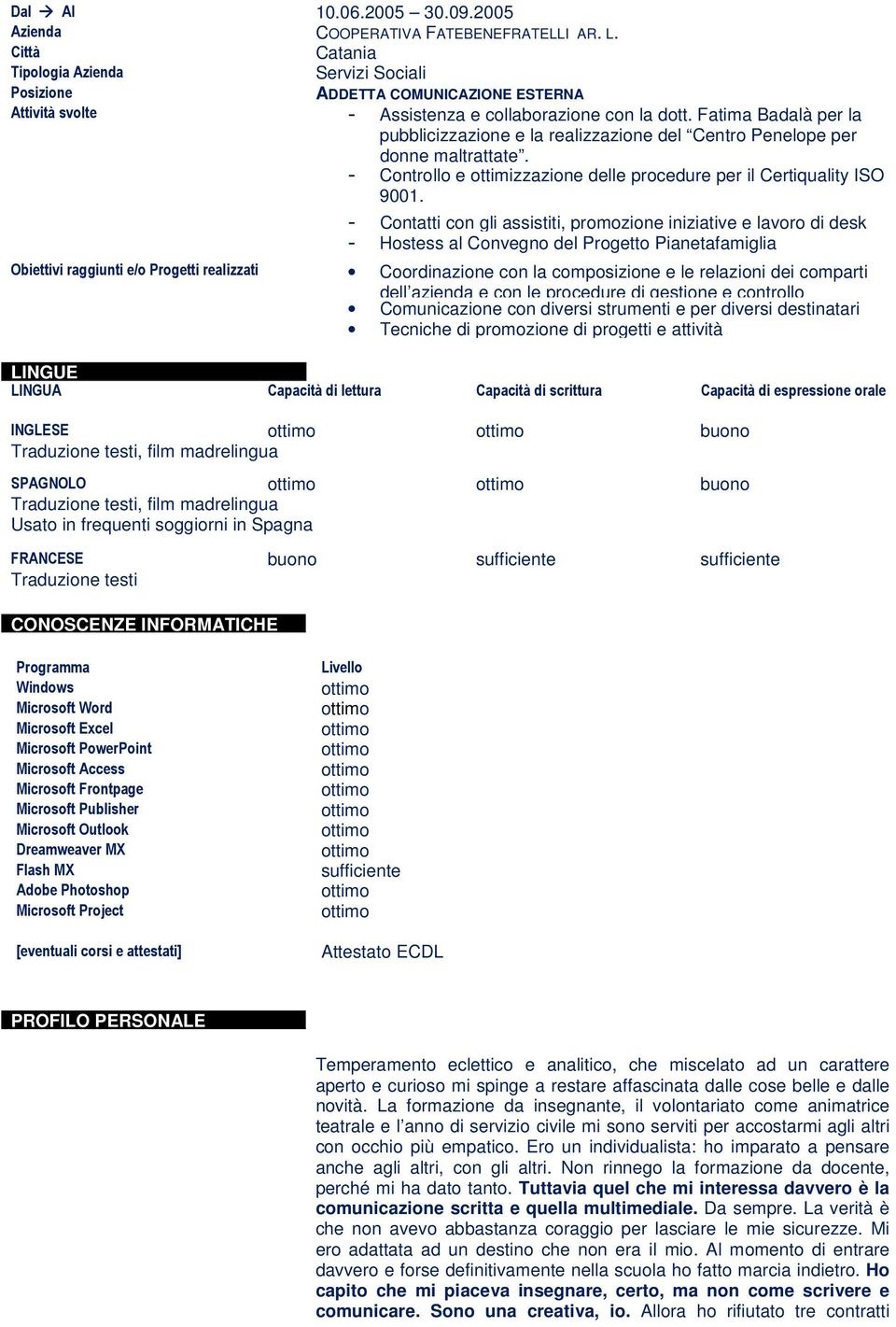 - Contatti con gli assistiti, promozione iniziative e lavoro di desk - Hostess al Convegno del Progetto Pianetafamiglia Obiettivi raggiunti e/o Progetti realizzati Coordinazione con la composizione e