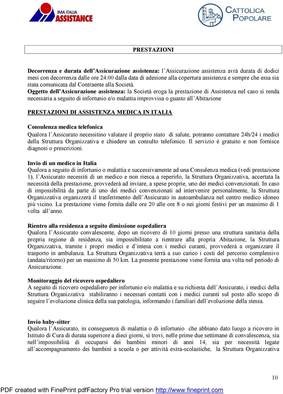 Oggetto dell Assicurazione assistenza: la Società eroga la prestazione di Assistenza nel caso si renda necessaria a seguito di infortunio e/o malattia improvvisa o guasto all Abitazione PRESTAZIONI