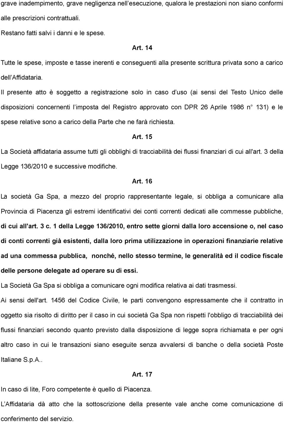 Il presente atto è soggetto a registrazione solo in caso d uso (ai sensi del Testo Unico delle disposizioni concernenti l imposta del Registro approvato con DPR 26 Aprile 1986 n 131) e le spese