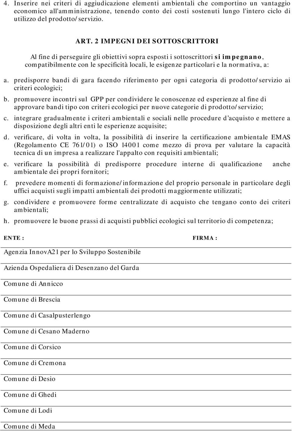 2 IMPEGNI DEI SOTTOSCRITTORI Al fine di perseguire gli obiettivi sopra esposti i sottoscrittori si impegnano, compatibilmente con le specificità locali, le esigenze particolari e la normativa, a: a.