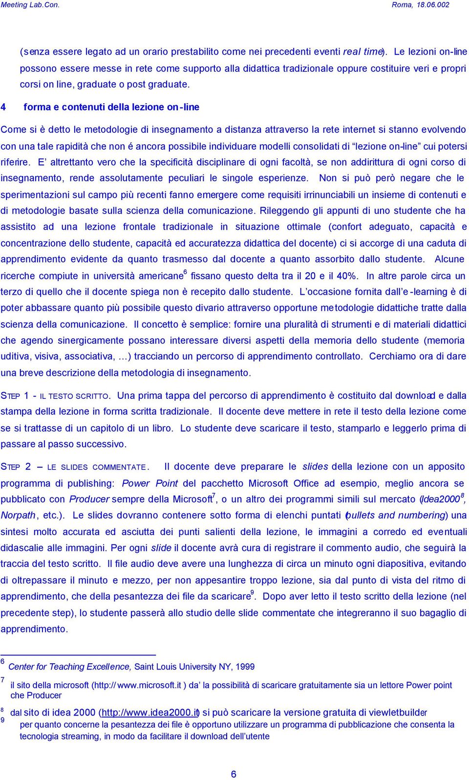 4 forma e contenuti della lezione on-line Come si è detto le metodologie di insegnamento a distanza attraverso la rete internet si stanno evolvendo con una tale rapidità che non é ancora possibile