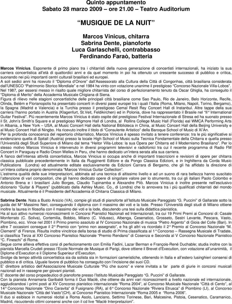 Esponente di primo piano tra i chitarristi della nuova generazione di concertisti internazionali, ha iniziato la sua carriera concertistica all età di quattordici anni e da quel momento in poi ha