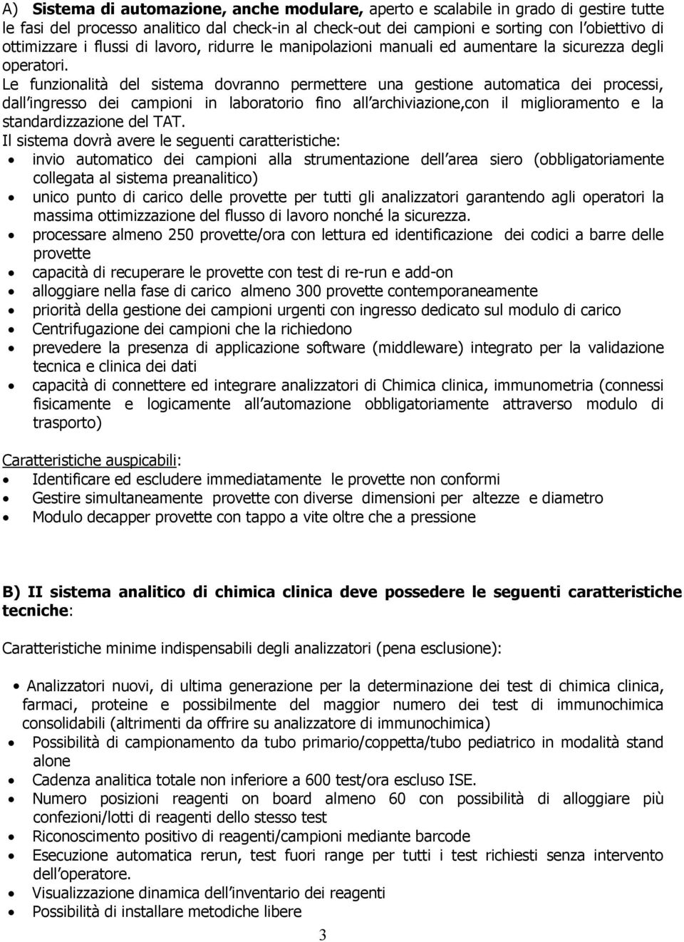 Le funzionalità del sistema dovranno permettere una gestione automatica dei processi, dall ingresso dei campioni in laboratorio fino all archiviazione,con il miglioramento e la standardizzazione del