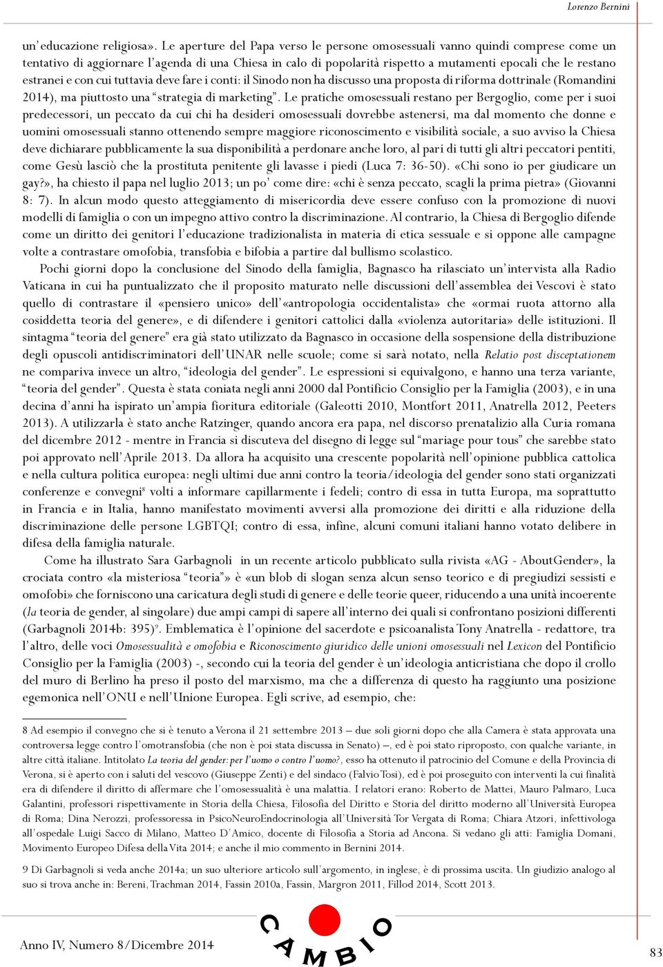 estranei e con cui tuttavia deve fare i conti: il Sinodo non ha discusso una proposta di riforma dottrinale (Romandini 2014), ma piuttosto una strategia di marketing.