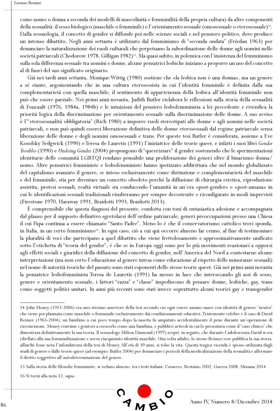 Negli anni settanta è utilizzato dal femminismo di seconda ondata (Friedan 1963) per denunciare la naturalizzazione dei ruoli culturali che perpetuano la subordinazione delle donne agli uomini nelle