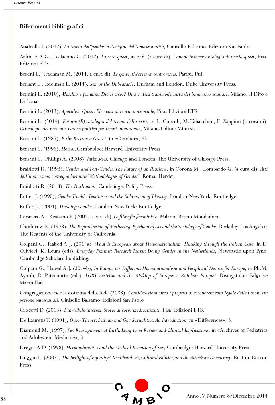 (2014), Sex, or the Unbearable, Durham and London: Duke University Press. Bernini L. (2010), Maschio e femmina Dio li creò!