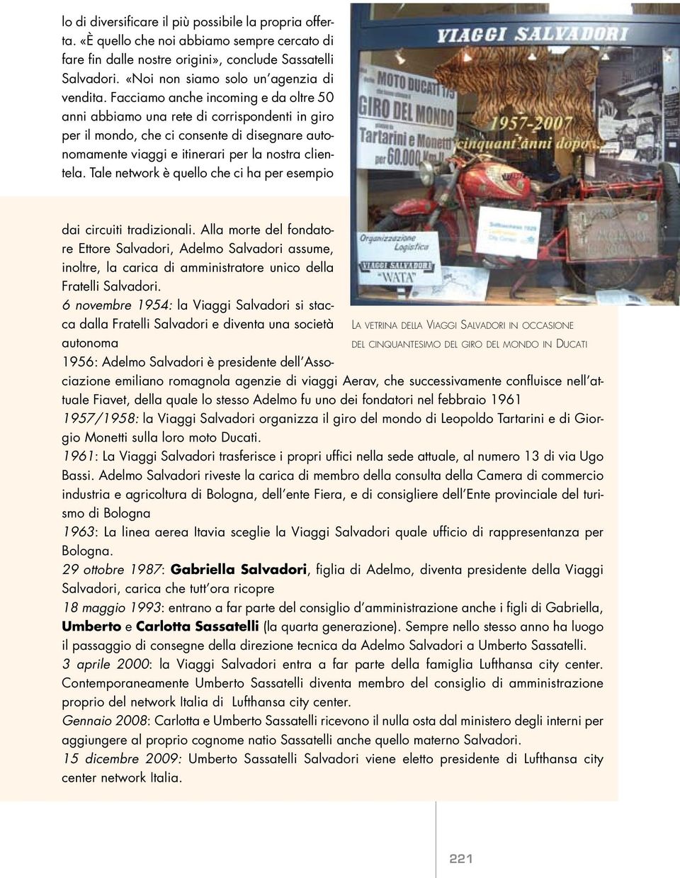 Facciamo anche incoming e da oltre 50 anni abbiamo una rete di corrispondenti in giro per il mondo, che ci consente di disegnare autonomamente viaggi e itinerari per la nostra clientela.