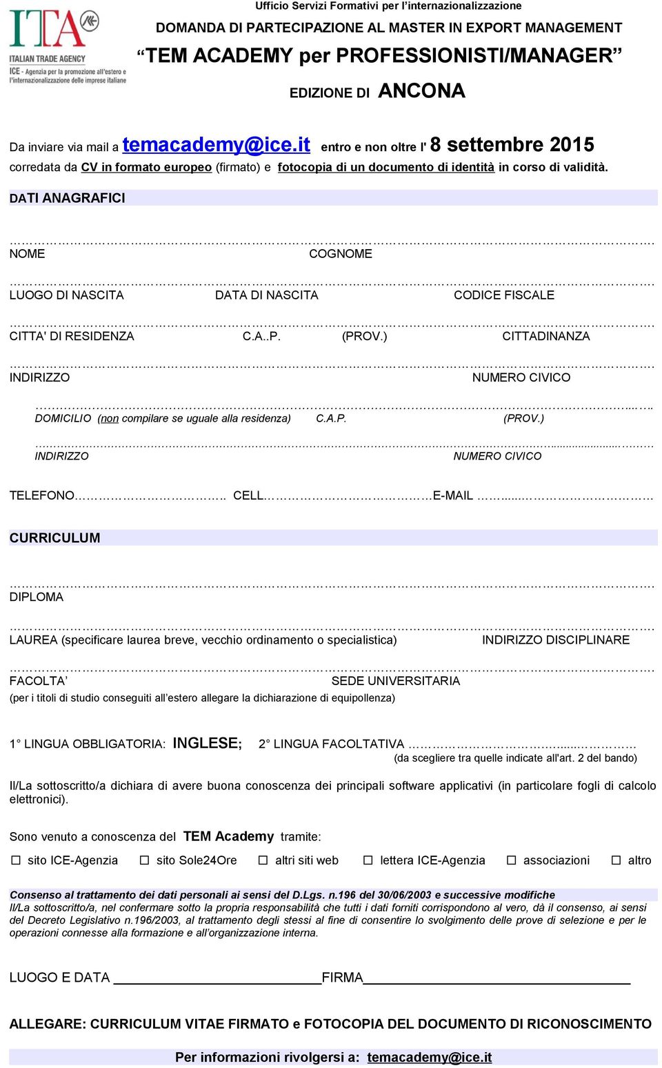 DATI ANAGRAFICI NOME COGNOME LUOGO DI NASCITA DATA DI NASCITA CODICE FISCALE CITTA' DI RESIDENZA C.A..P. (PROV.) CITTADINANZA.... DOMICILIO (non compilare se uguale alla residenza) C.A.P. (PROV.)... TELEFONO.