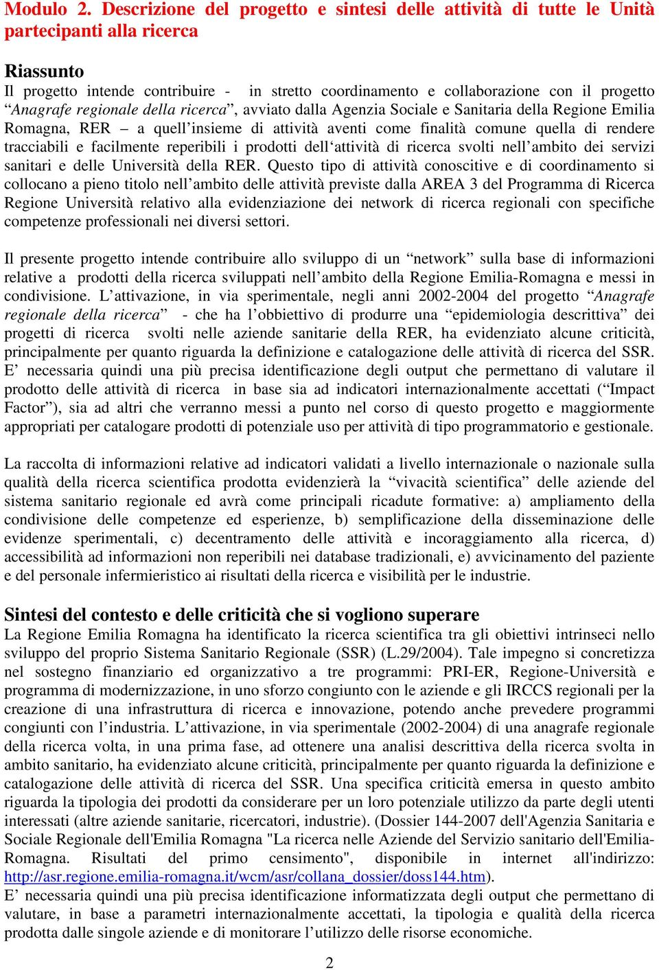 Anagrafe regionale della ricerca, avviato dalla Agenzia Sociale e Sanitaria della Regione Emilia Romagna, RER a quell insieme di attività aventi come finalità comune quella di rendere tracciabili e