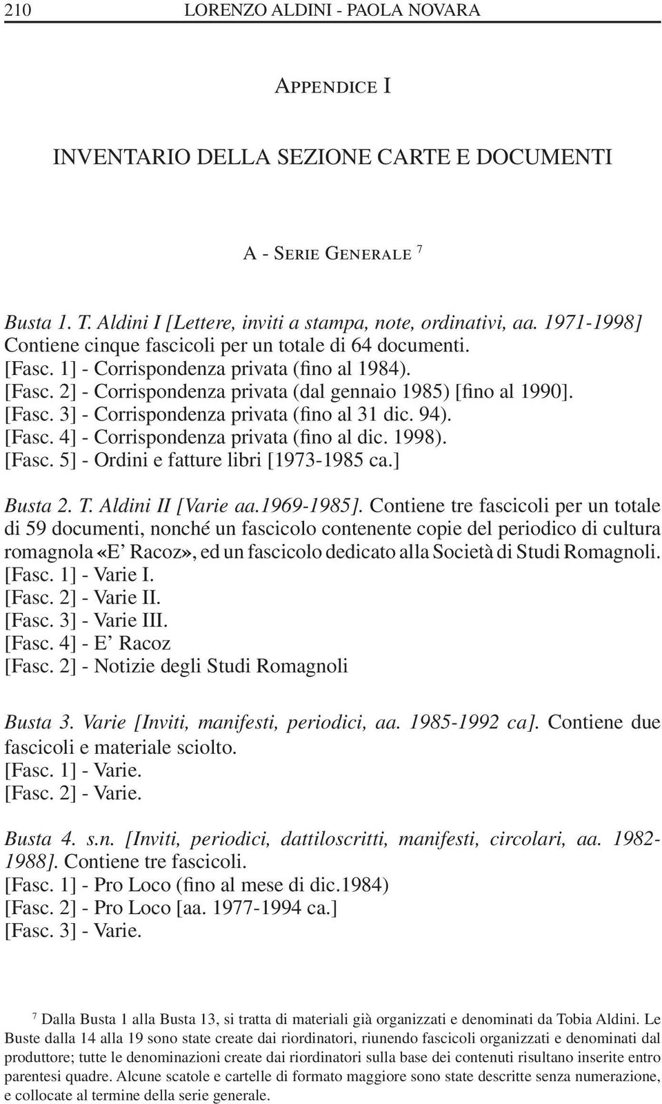 94). [Fasc. 4] - Corrispondenza privata (fino al dic. 1998). [Fasc. 5] - Ordini e fatture libri [1973-1985 ca.] Busta 2. T. Aldini II [Varie aa.1969-1985].