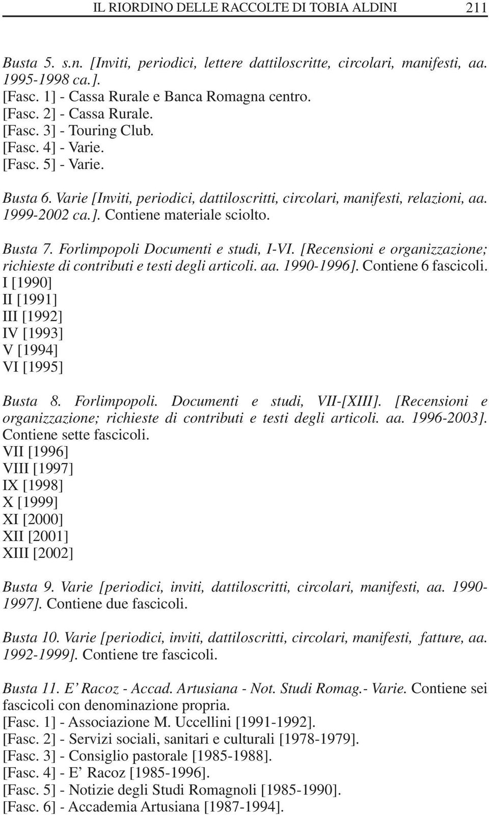 Busta 7. Forlimpopoli Documenti e studi, I-VI. [Recensioni e organizzazione; richieste di contributi e testi degli articoli. aa. 1990-1996]. Contiene 6 fascicoli.