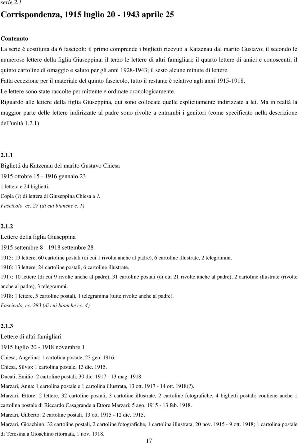 figlia Giuseppina; il terzo le lettere di altri famigliari; il quarto lettere di amici e conoscenti; il quinto cartoline di omaggio e saluto per gli anni 1928-1943; il sesto alcune minute di lettere.