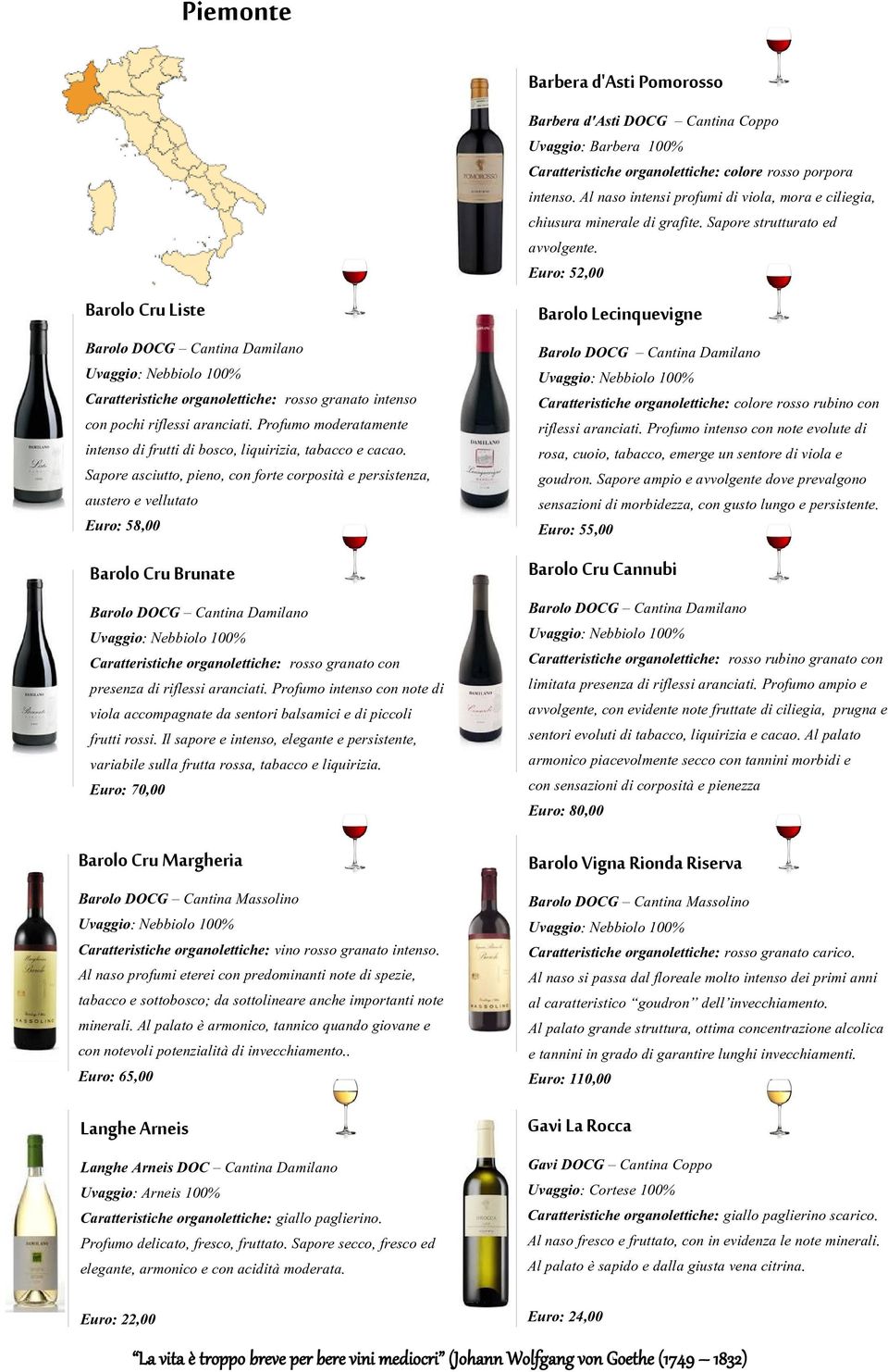 Sapore asciutto, pieno, con forte corposità e persistenza, austero e vellutato Euro: 58,00 Barolo Cru Brunate Barolo DOCG Cantina Damilano Caratteristiche organolettiche: rosso granato con presenza