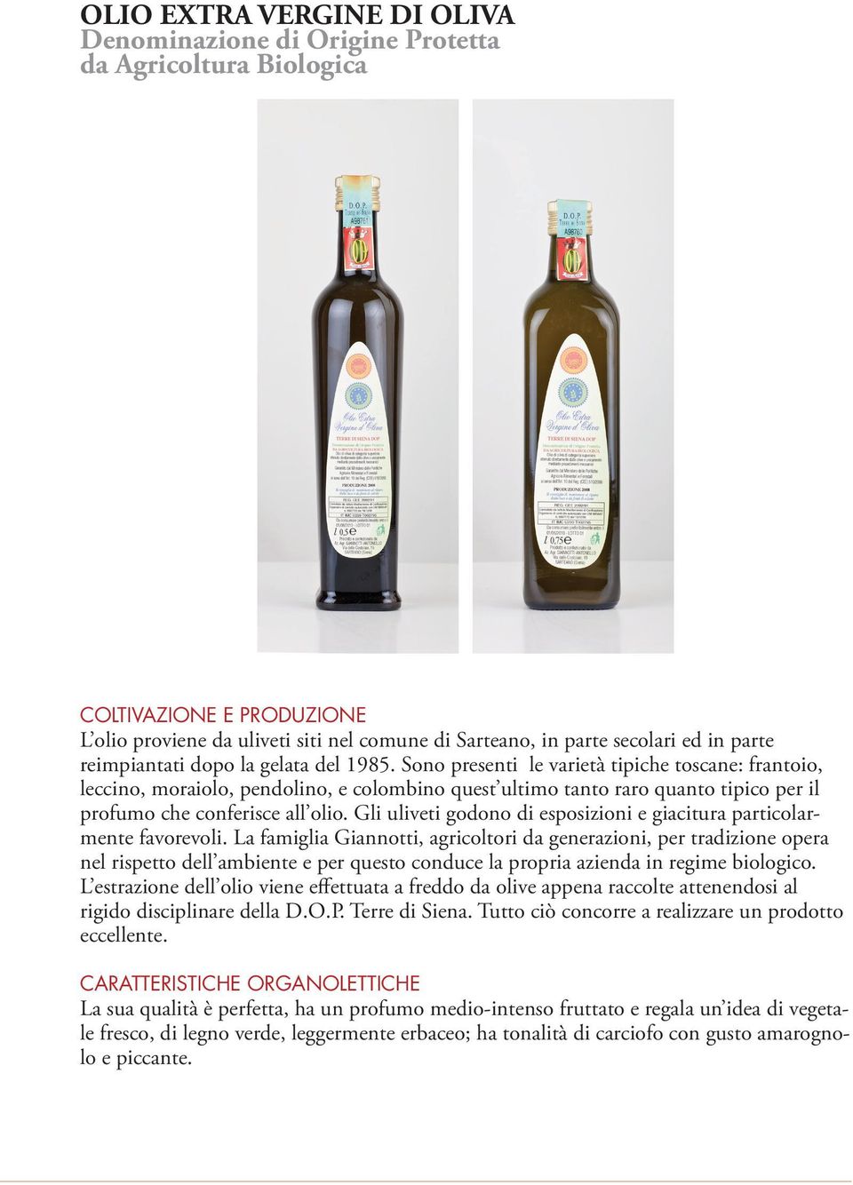 Sono presenti le varietà tipiche toscane: frantoio, leccino, moraiolo, pendolino, e colombino quest ultimo tanto raro quanto tipico per il profumo che conferisce all olio.