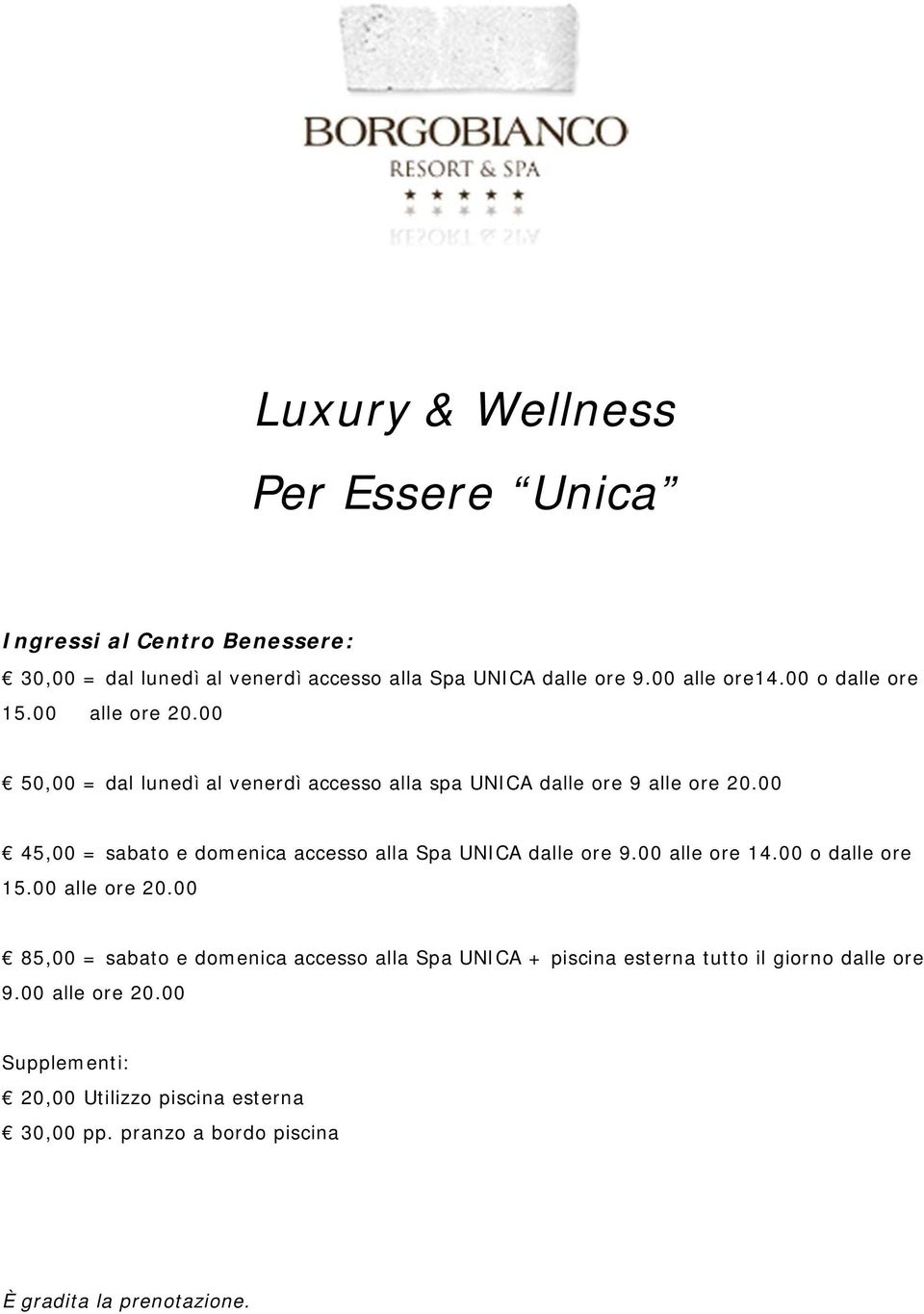 00 45,00 = sabato e domenica accesso alla Spa UNICA dalle ore 9.00 alle ore 14.00 o dalle ore 15.00 alle ore 20.