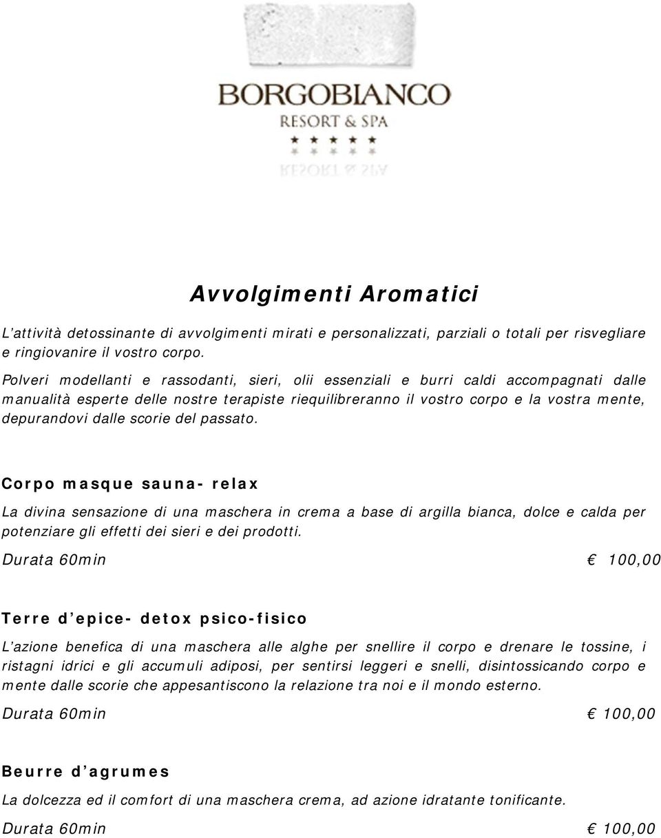 scorie del passato. Corpo masque sauna- relax La divina sensazione di una maschera in crema a base di argilla bianca, dolce e calda per potenziare gli effetti dei sieri e dei prodotti.