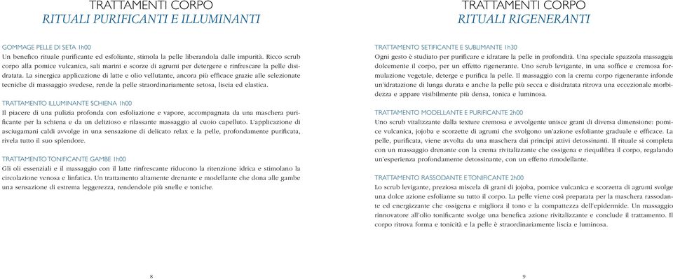 La sinergica applicazione di latte e olio vellutante, ancora più efficace grazie alle selezionate tecniche di massaggio svedese, rende la pelle straordinariamente setosa, liscia ed elastica.