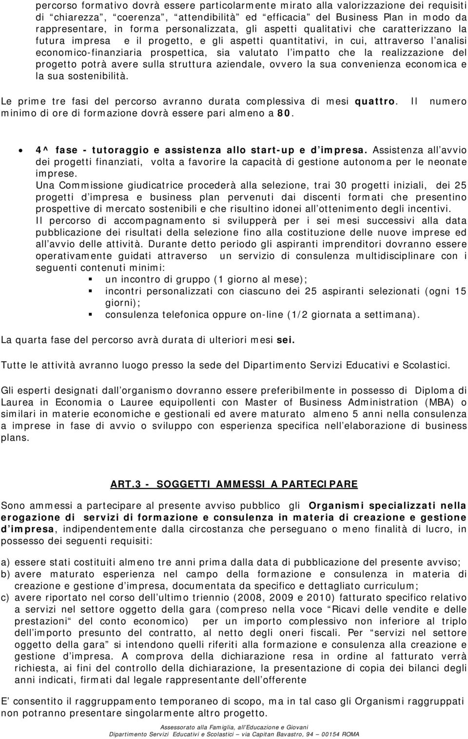 impatto che la realizzazione del progetto potrà avere sulla struttura aziendale, ovvero la sua convenienza economica e la sua sostenibilità.