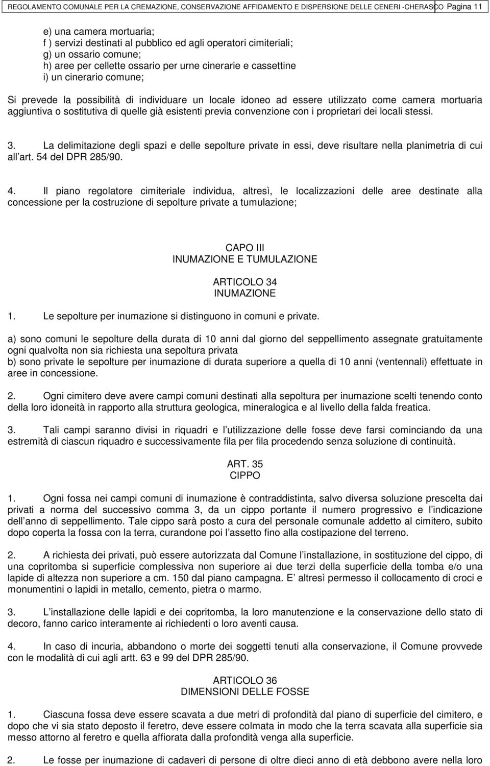 come camera mortuaria aggiuntiva o sostitutiva di quelle già esistenti previa convenzione con i proprietari dei locali stessi. 3.