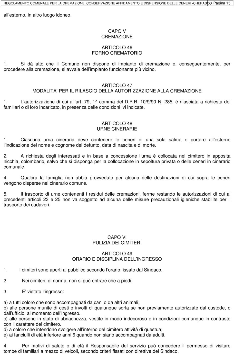 ARTICOLO 47 MODALITA PER IL RILASCIO DELLA AUTORIZZAZIONE ALLA CREMAZIONE 1. L autorizzazione di cui all art. 79, 1^ comma del D.P.R. 10/9/90 N.