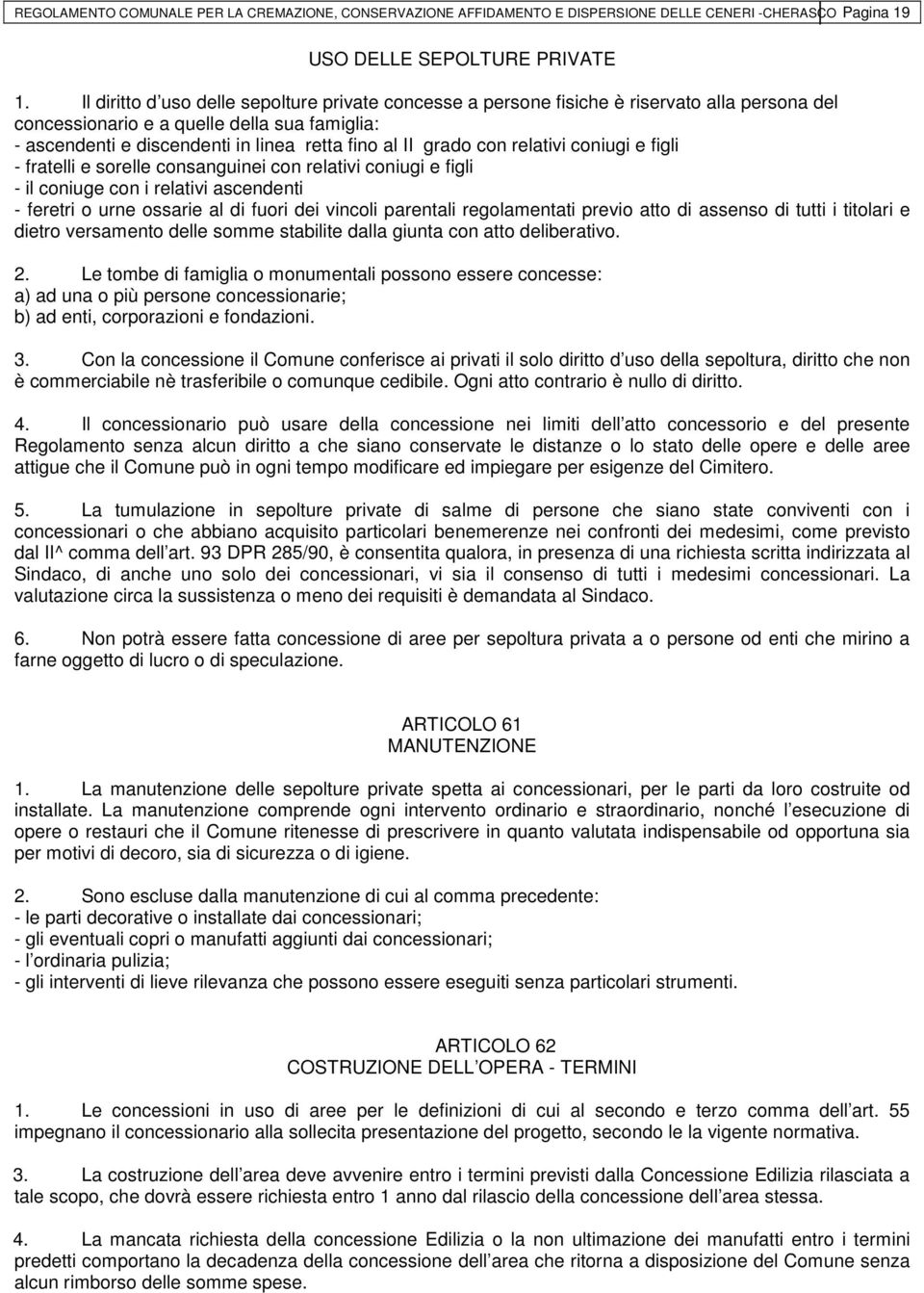 grado con relativi coniugi e figli - fratelli e sorelle consanguinei con relativi coniugi e figli - il coniuge con i relativi ascendenti - feretri o urne ossarie al di fuori dei vincoli parentali