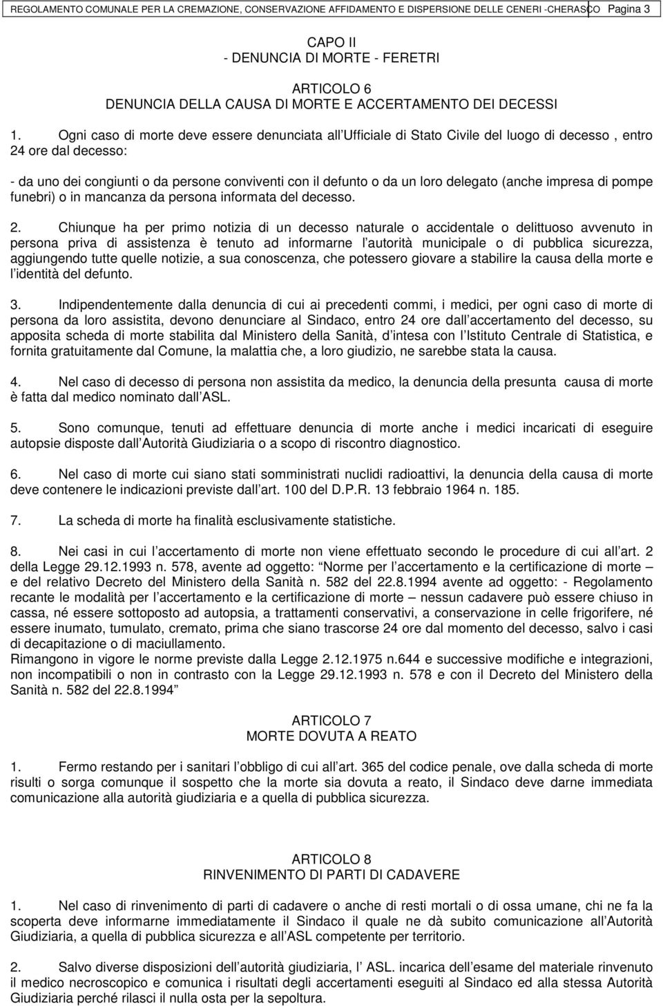 Ogni caso di morte deve essere denunciata all Ufficiale di Stato Civile del luogo di decesso, entro 24 ore dal decesso: - da uno dei congiunti o da persone conviventi con il defunto o da un loro