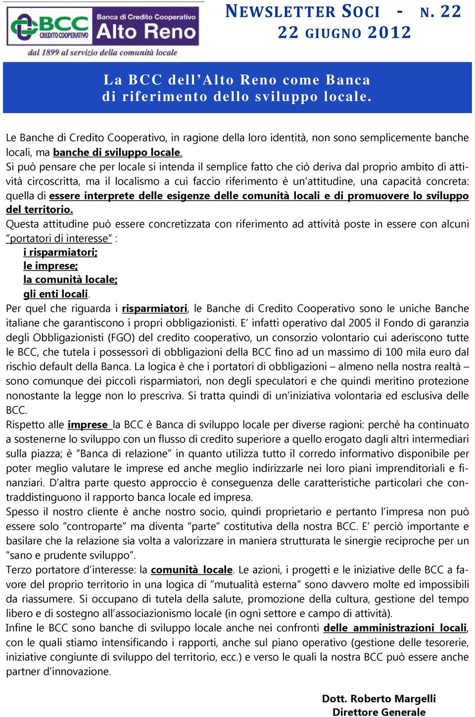 Si può pensare che per locale si intenda il semplice fatto che ciò deriva dal proprio ambito di attività circoscritta, ma il localismo a cui faccio riferimento è un attitudine, una capacità concreta: