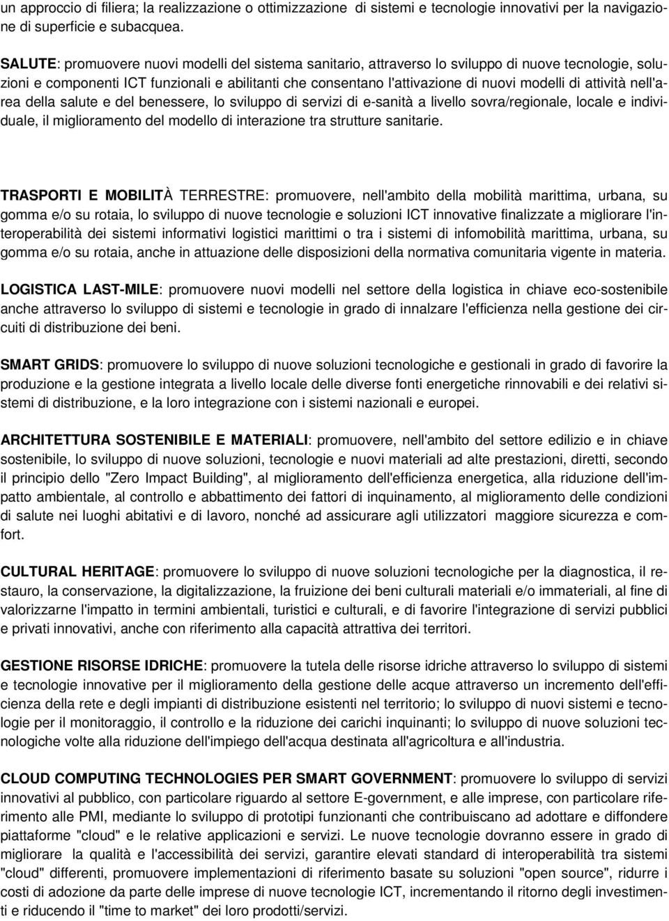 attività nell'area della salute e del benessere, lo sviluppo di servizi di e-sanità a livello sovra/regionale, locale e individuale, il miglioramento del modello di interazione tra strutture