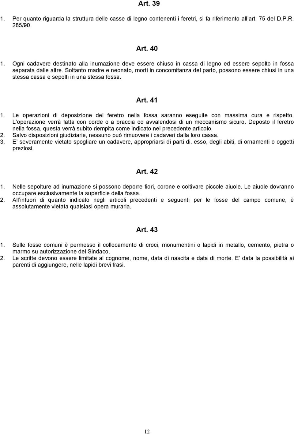 Soltanto madre e neonato, morti in concomitanza del parto, possono essere chiusi in una stessa cassa e sepolti in una stessa fossa. Art. 41 1.