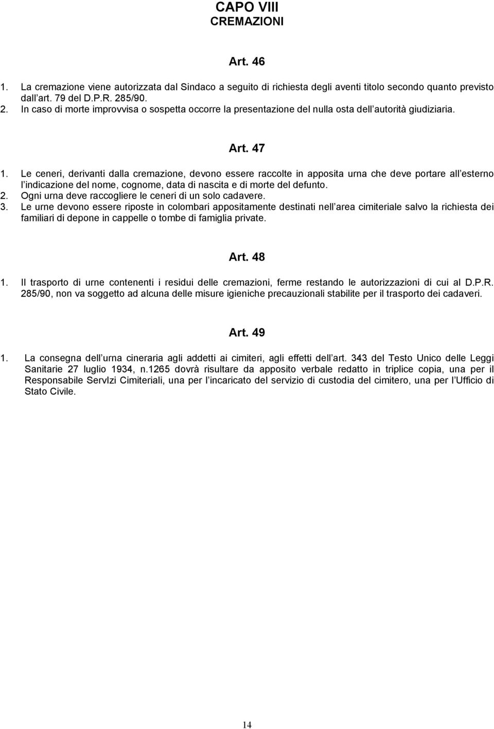 Le ceneri, derivanti dalla cremazione, devono essere raccolte in apposita urna che deve portare all esterno l indicazione del nome, cognome, data di nascita e di morte del defunto. 2.