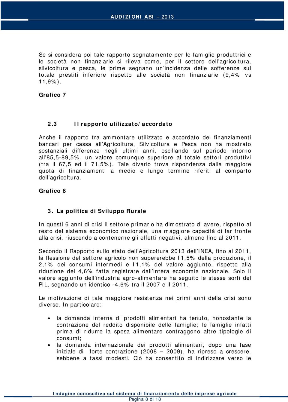 3 Il rapporto utilizzato/accordato Anche il rapporto tra ammontare utilizzato e accordato dei finanziamenti bancari per cassa all Agricoltura, Silvicoltura e Pesca non ha mostrato sostanziali