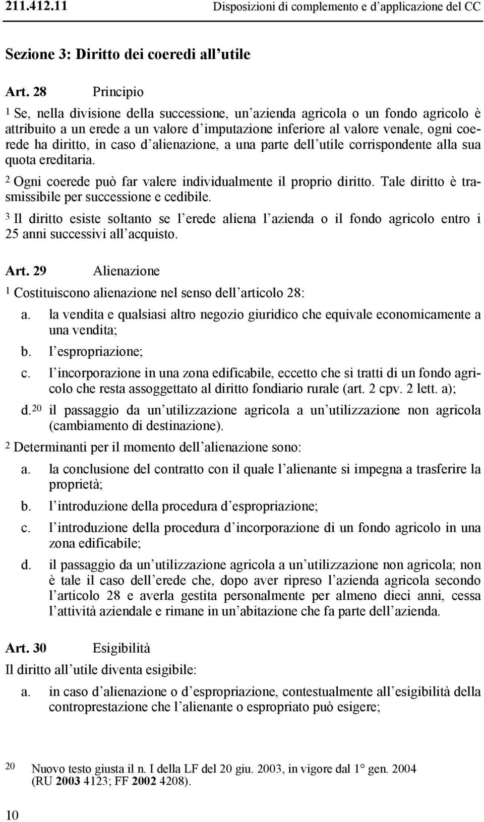 caso d alienazione, a una parte dell utile corrispondente alla sua quota ereditaria. 2 Ogni coerede può far valere individualmente il proprio diritto.