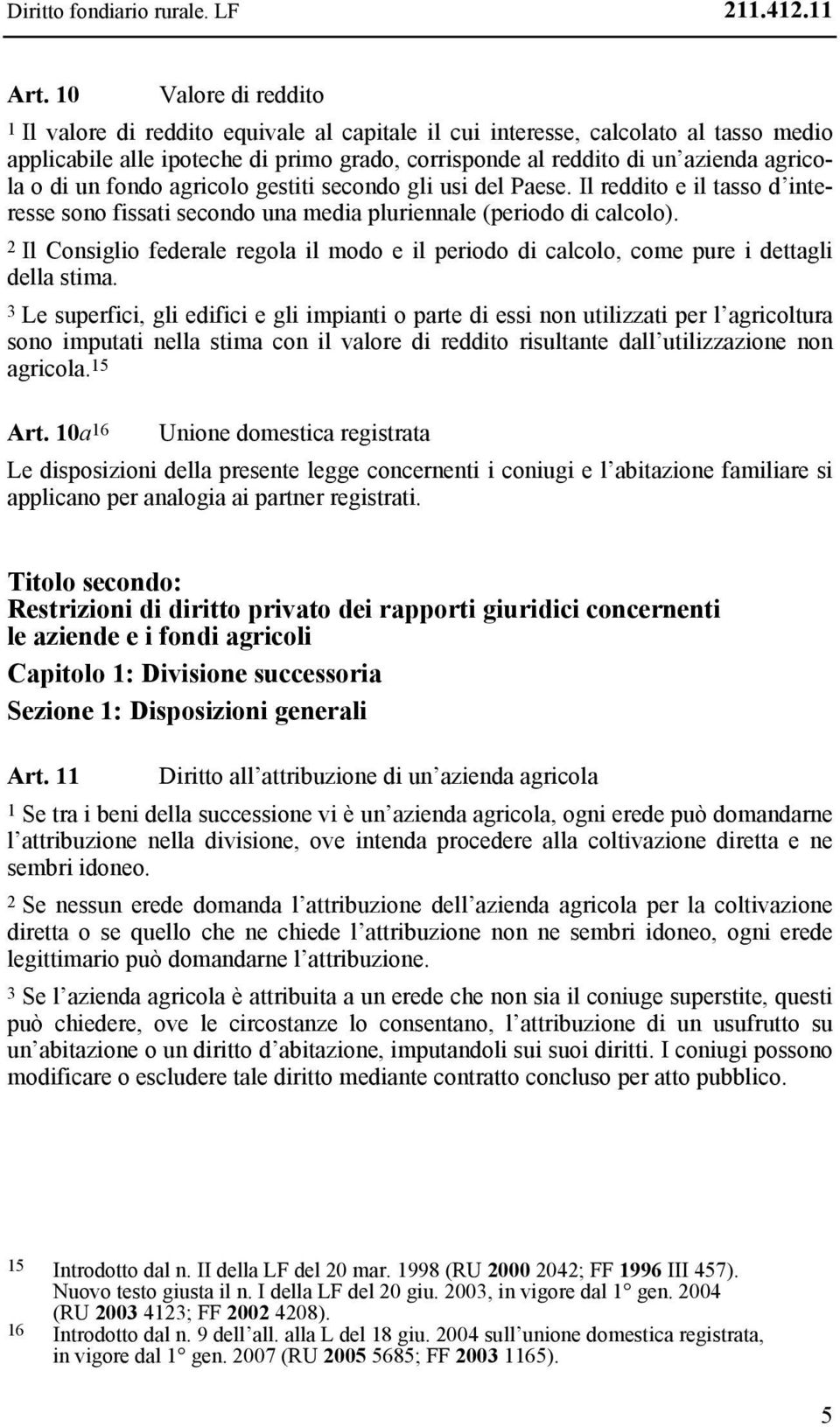 di un fondo agricolo gestiti secondo gli usi del Paese. Il reddito e il tasso d interesse sono fissati secondo una media pluriennale (periodo di calcolo).