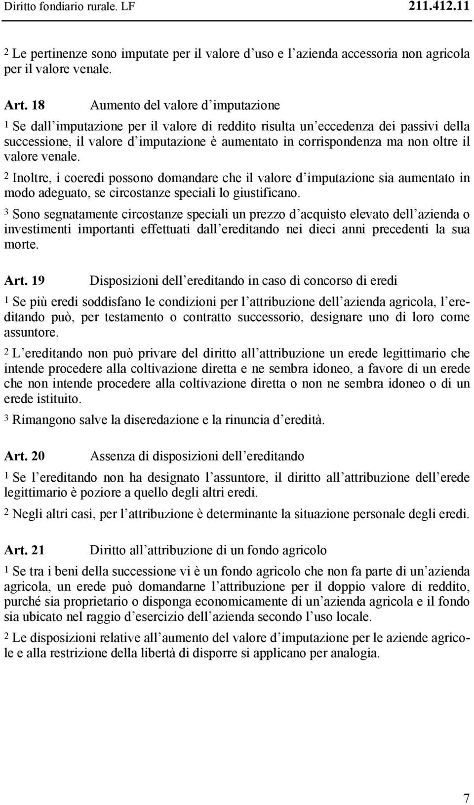 oltre il valore venale. 2 Inoltre, i coeredi possono domandare che il valore d imputazione sia aumentato in modo adeguato, se circostanze speciali lo giustificano.