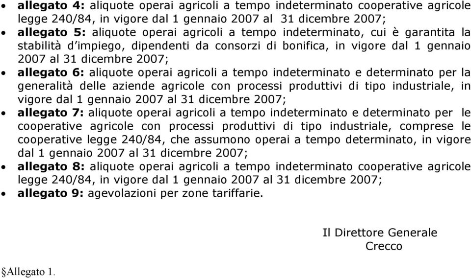 e determinato per la generalità delle aziende agricole con processi produttivi di tipo industriale, in vigore dal 1 gennaio 2007 al 31 dicembre 2007; allegato 7: aliquote operai agricoli a tempo