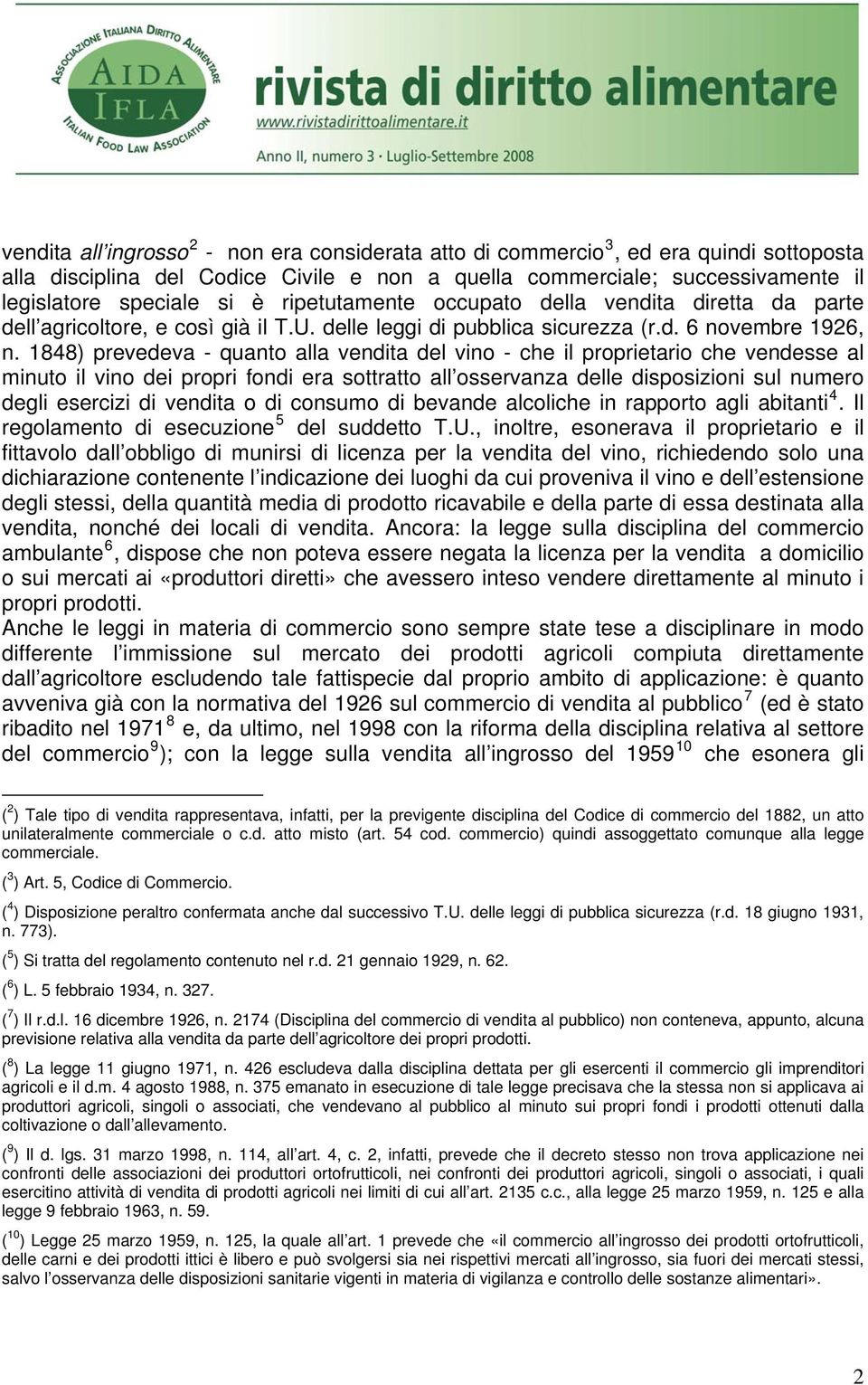 1848) prevedeva - quanto alla vendita del vino - che il proprietario che vendesse al minuto il vino dei propri fondi era sottratto all osservanza delle disposizioni sul numero degli esercizi di