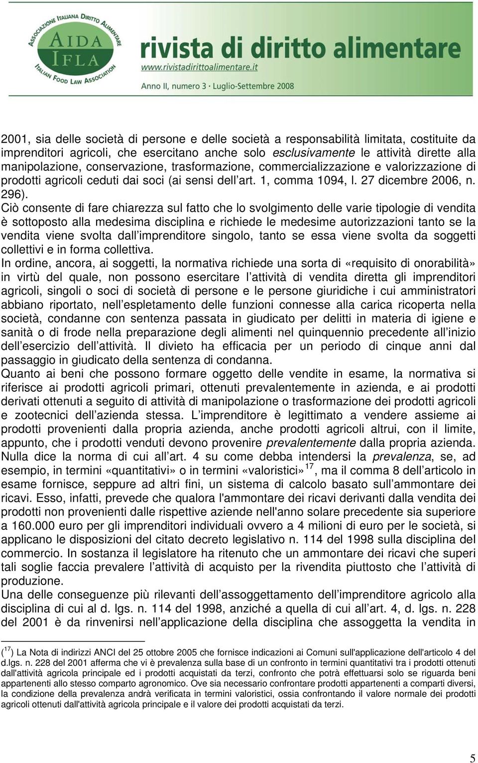 Ciò consente di fare chiarezza sul fatto che lo svolgimento delle varie tipologie di vendita è sottoposto alla medesima disciplina e richiede le medesime autorizzazioni tanto se la vendita viene