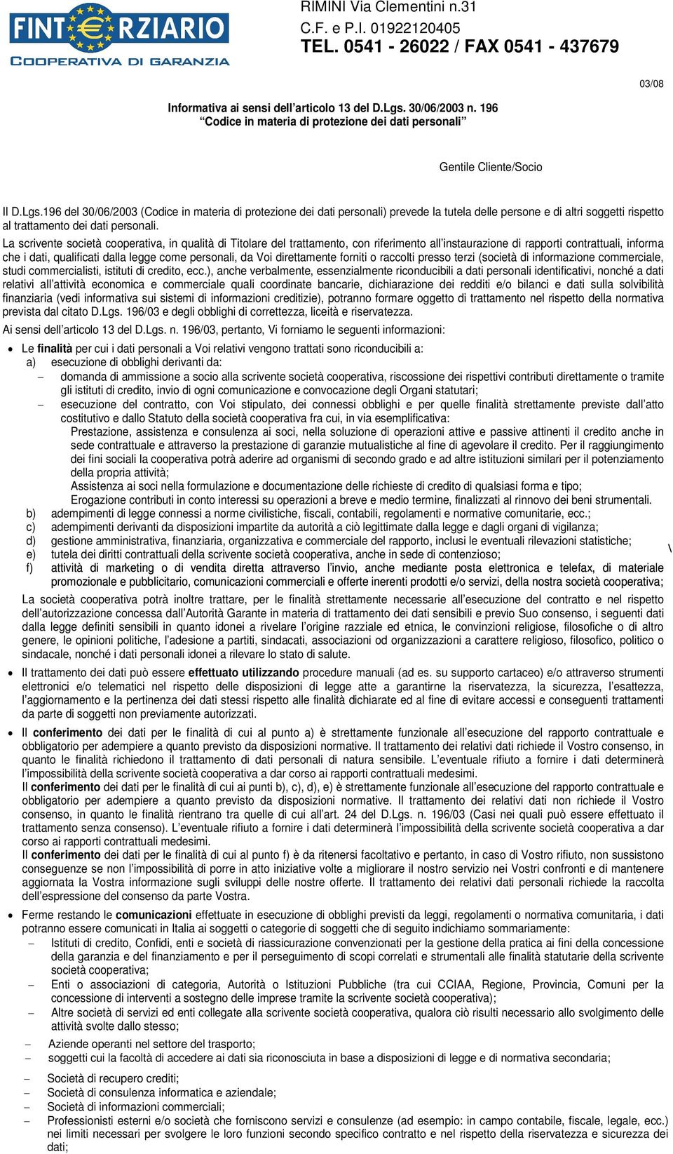 196 del 30/06/2003 (Codice in materia di protezione dei dati personali) prevede la tutela delle persone e di altri soggetti rispetto al trattamento dei dati personali.