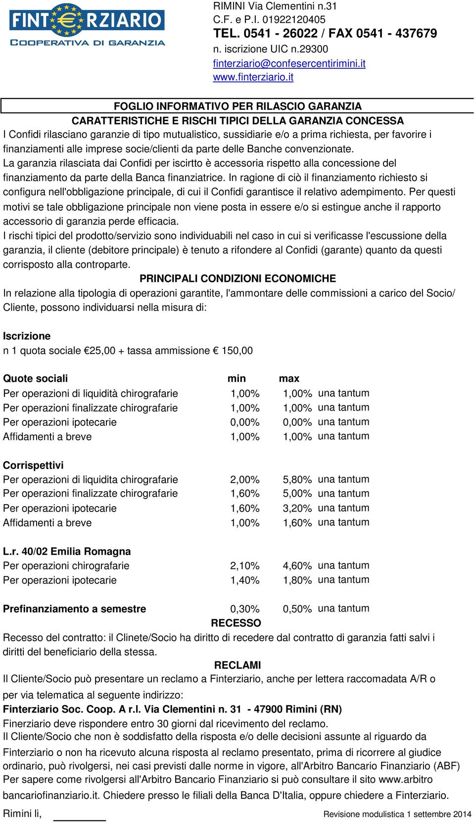 it FOGLIO INFORMATIVO PER RILASCIO GARANZIA CARATTERISTICHE E RISCHI TIPICI DELLA GARANZIA CONCESSA I Confidi rilasciano garanzie di tipo mutualistico, sussidiarie e/o a prima richiesta, per favorire