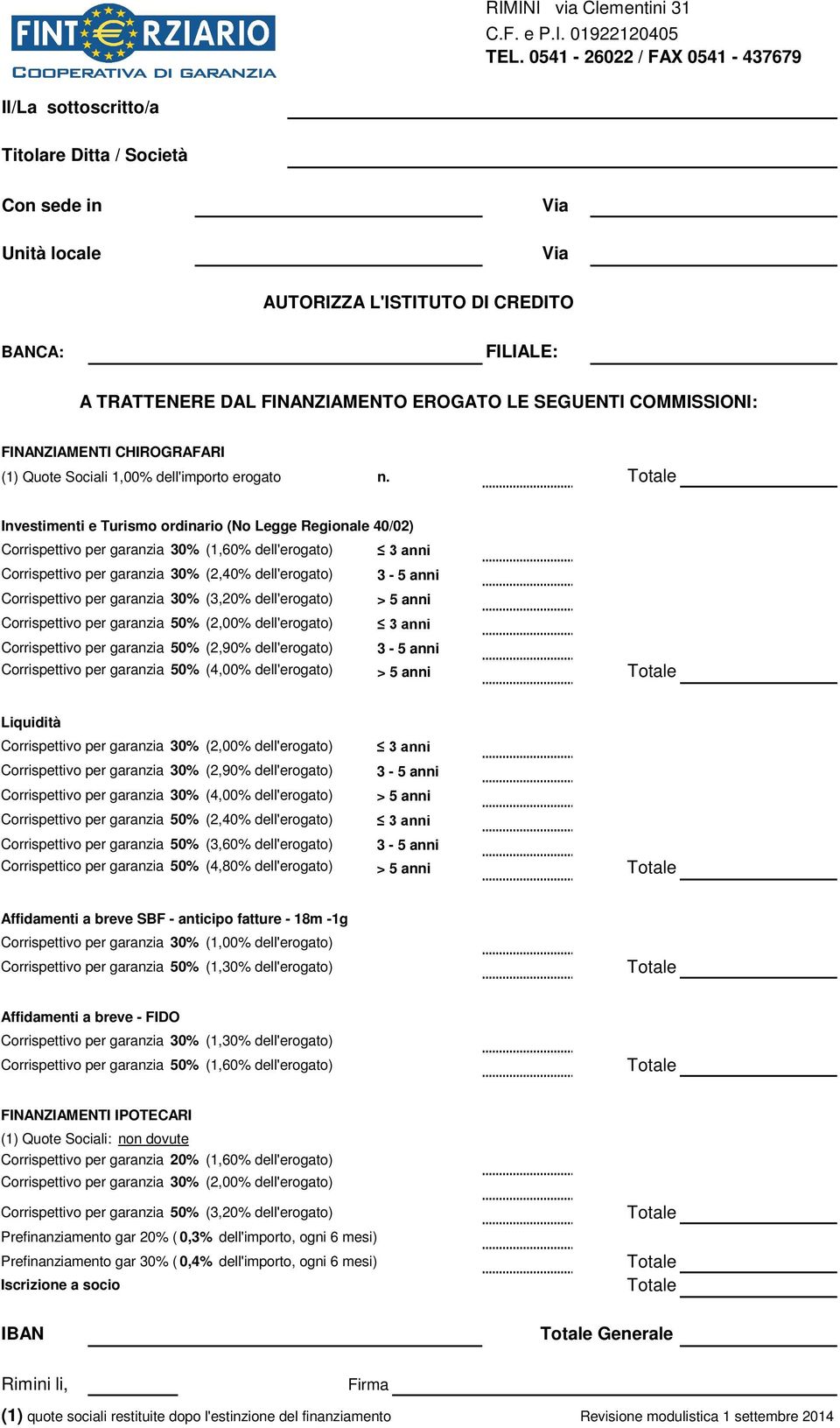 Totale Investimenti e Turismo ordinario (No Legge Regionale 40/02) Corrispettivo per 30% (1,60% dell'erogato) 3 anni Corrispettivo per 30% (2,40% dell'erogato) 3-5 anni Corrispettivo per 30% (3,20%