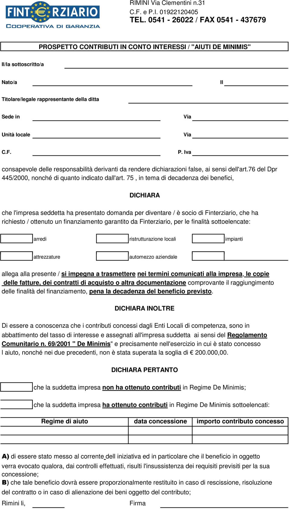 75, in tema di decadenza dei benefici, DICHIARA che l'impresa seddetta ha presentato domanda per diventare / è socio di Finterziario, che ha richiesto / ottenuto un finanziamento garantito da