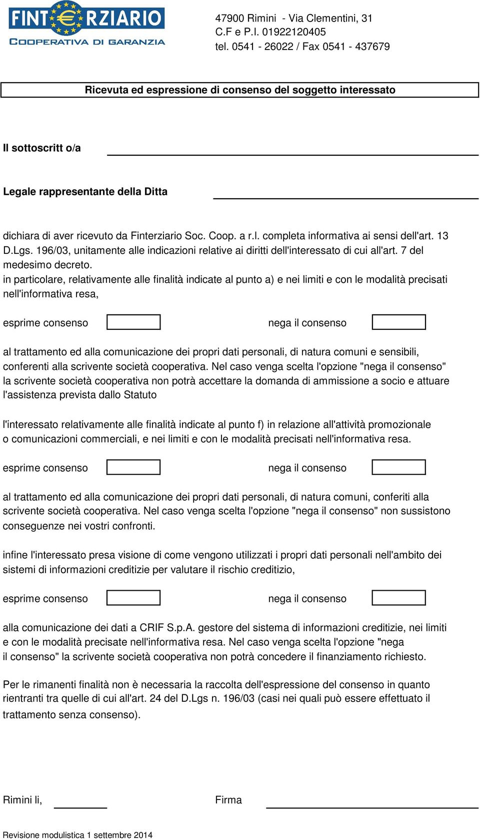 l. completa informativa ai sensi dell'art. 13 D.Lgs. 196/03, unitamente alle indicazioni relative ai diritti dell'interessato di cui all'art. 7 del medesimo decreto.