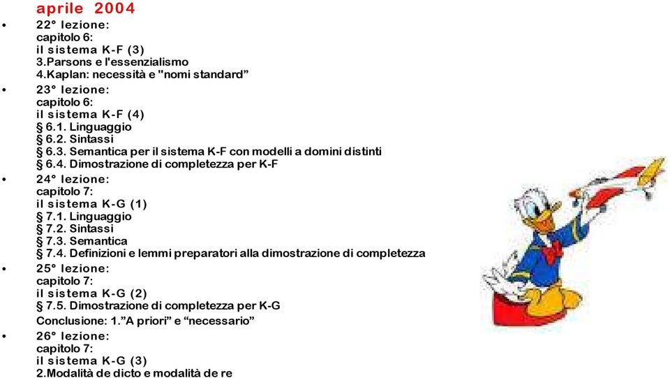 4. Dimostrazione di completezza per K-F 24 lezione: capitolo 7: il s is tema K-G (1) 7.1. Linguaggio 7.2. Sintassi 7.3. Semantica 7.4. Definizioni e lemmi preparatori alla dimostrazione di completezza 25 lezione: capitolo 7: il s is tema K-G (2) 7.