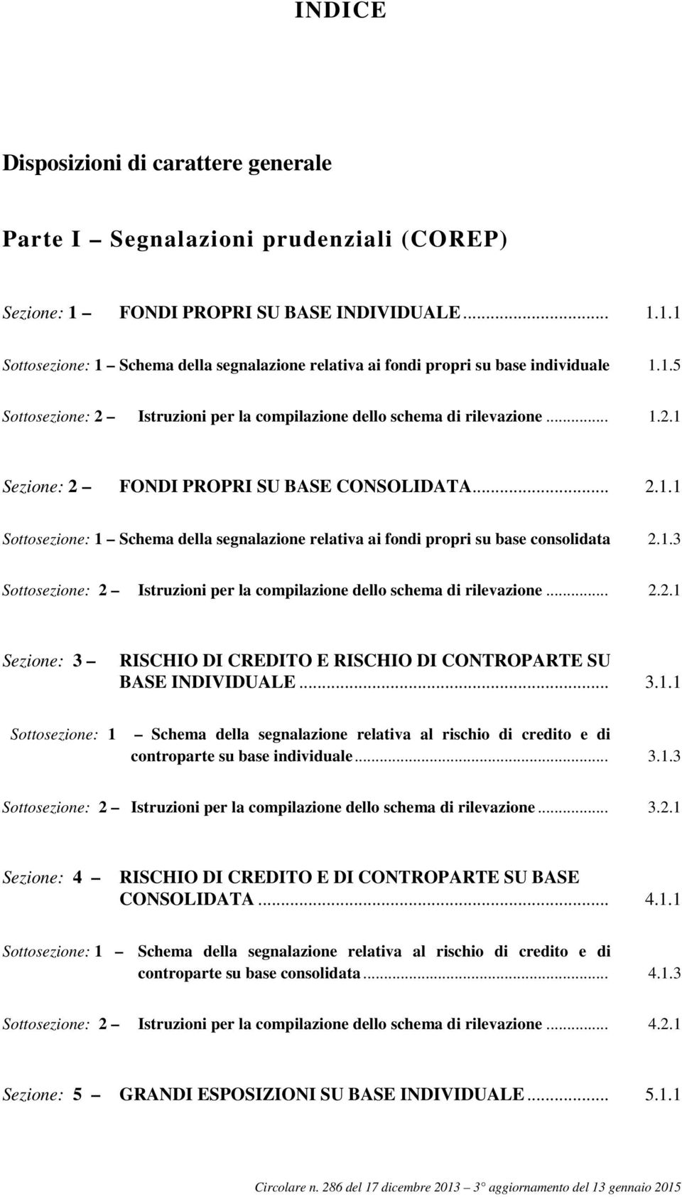 .. 2.2.1 3 RISCHIO DI CREDITO E RISCHIO DI CONTROPARTE SU BASE INDIVIDUALE... 3.1.1 1 Schema della segnalazione relativa al rischio di credito e di controparte su base individuale... 3.1.3 2 Istruzioni per la compilazione dello schema di rilevazione.