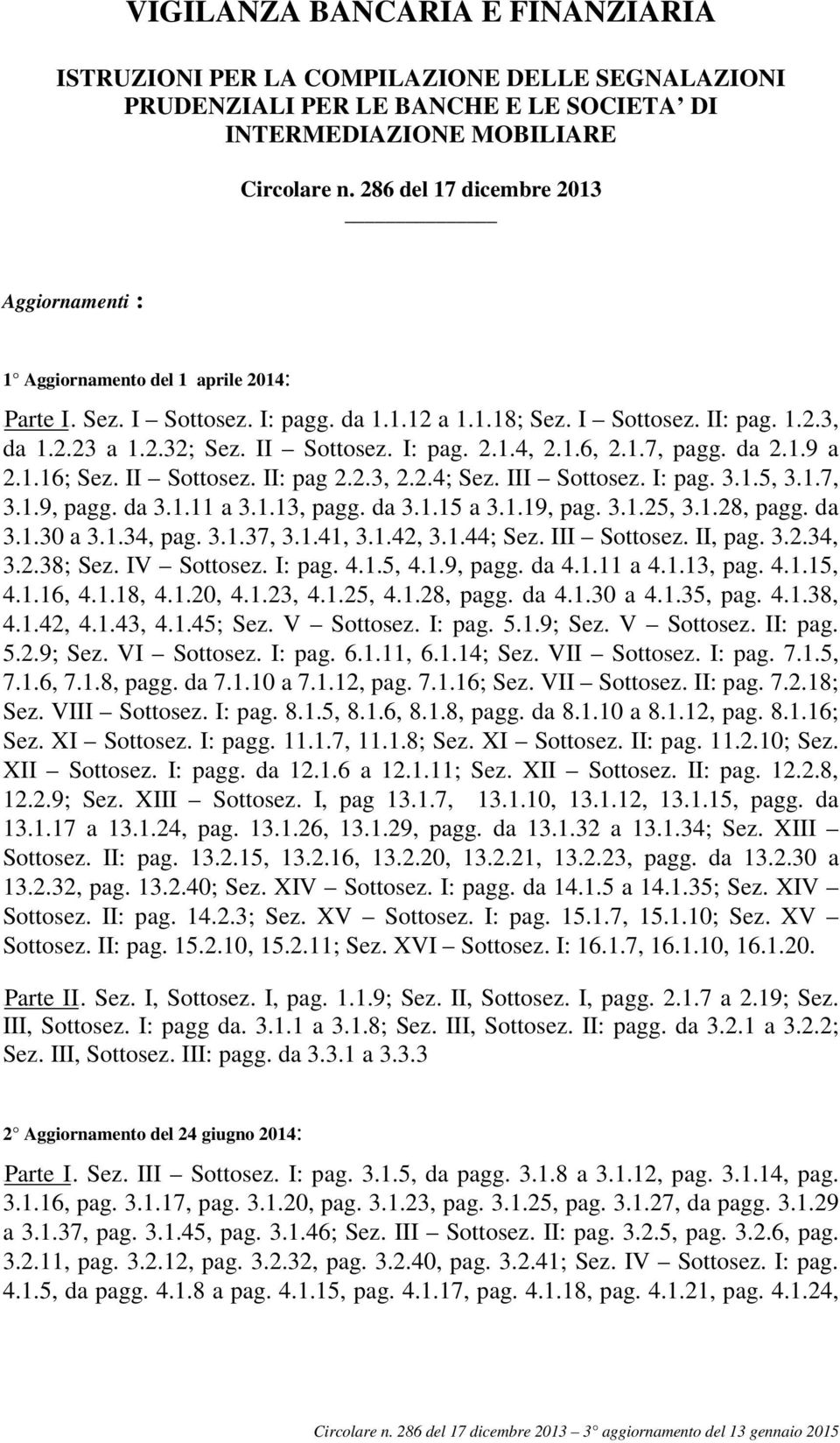 II Sottosez. I: pag. 2.1.4, 2.1.6, 2.1.7, pagg. da 2.1.9 a 2.1.16; Sez. II Sottosez. II: pag 2.2.3, 2.2.4; Sez. III Sottosez. I: pag. 3.1.5, 3.1.7, 3.1.9, pagg. da 3.1.11 a 3.1.13, pagg. da 3.1.15 a 3.