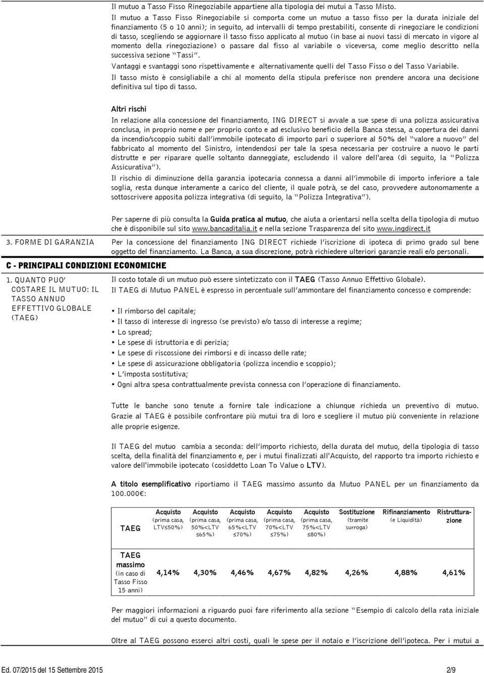 rinegoziare le condizioni di tasso, scegliendo se aggiornare il tasso fisso applicato al mutuo (in base ai nuovi tassi di mercato in vigore al momento della rinegoziazione) o passare dal fisso al