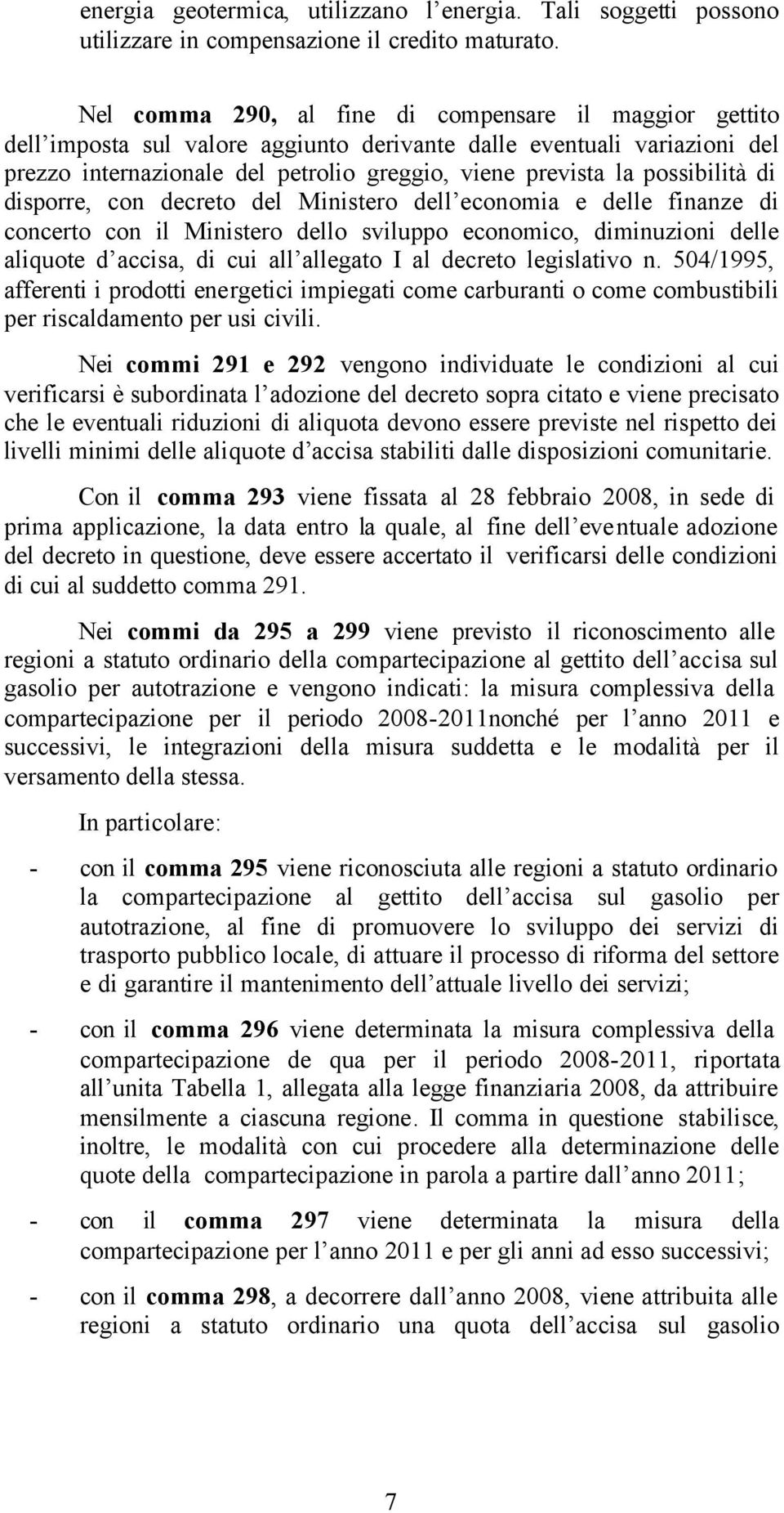 possibilità di disporre, con decreto del Ministero dell economia e delle finanze di concerto con il Ministero dello sviluppo economico, diminuzioni delle aliquote d accisa, di cui all allegato I al